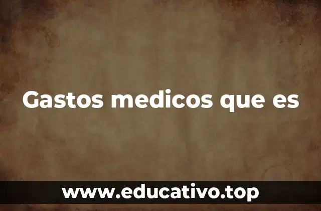 Gastos medicos que es