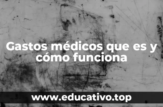 Gastos médicos que es y cómo funciona