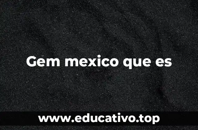 Gem mexico que es