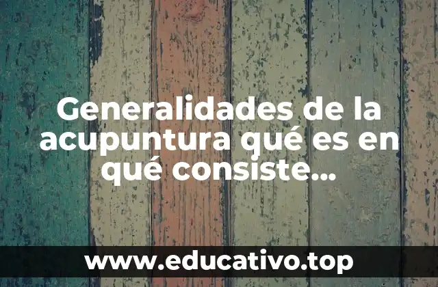 Generalidades de la acupuntura qué es en qué consiste tratamiento diagnóstico