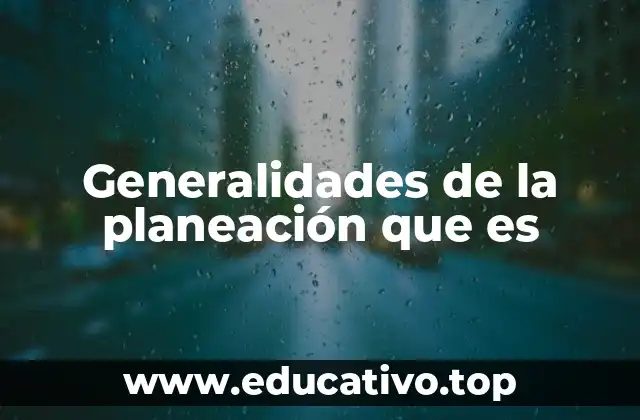 Generalidades de la planeación que es