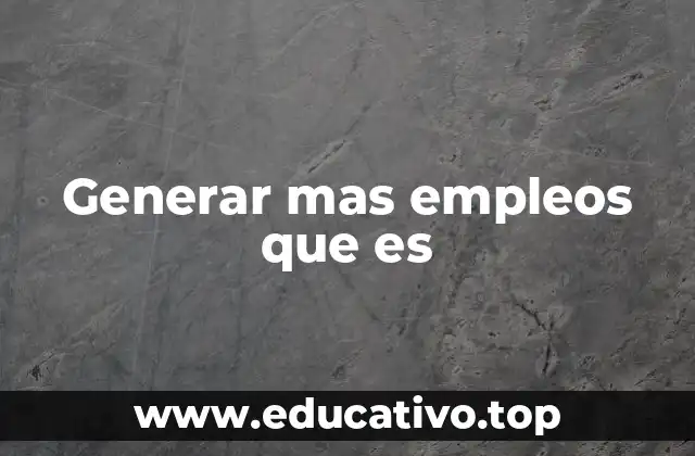 Generar mas empleos que es