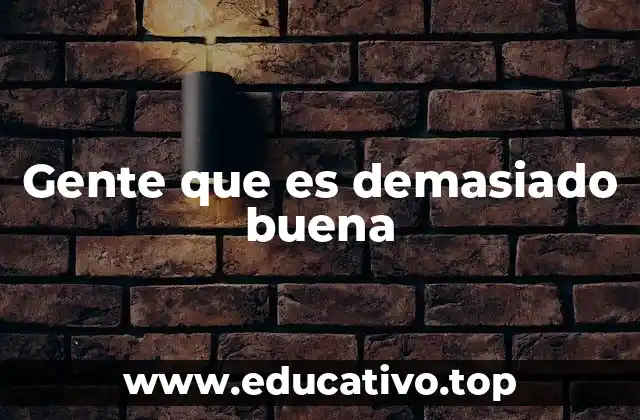 Gente que es demasiado buena