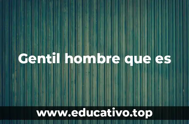 Gentil hombre que es