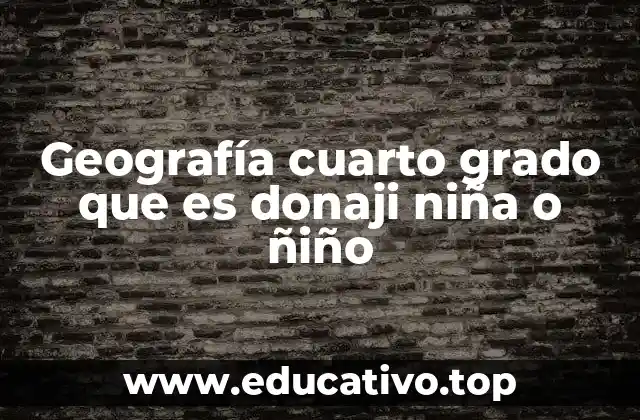Geografía cuarto grado que es donaji niña o ñiño