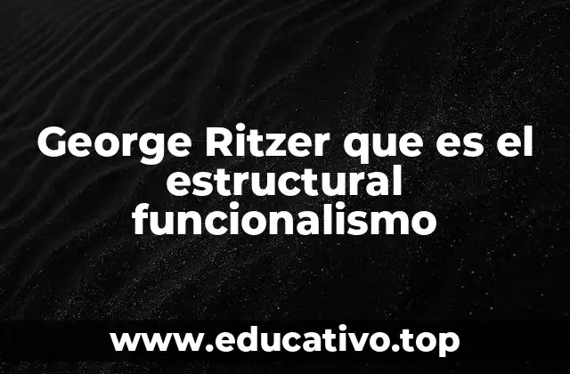 George Ritzer que es el estructural funcionalismo