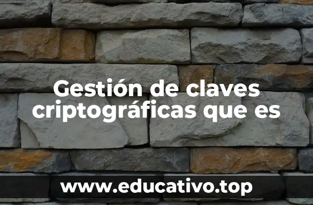 La importancia de la seguridad en la administración de claves criptográficas