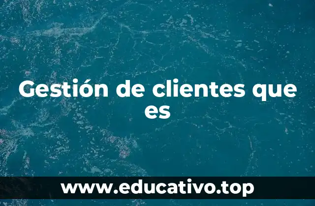 Gestión de clientes que es
