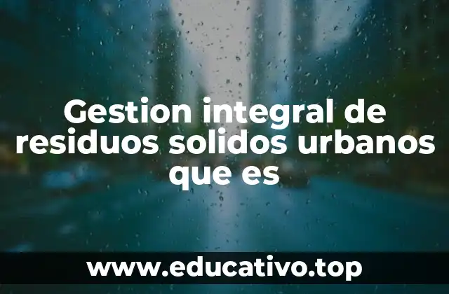 Gestion integral de residuos solidos urbanos que es