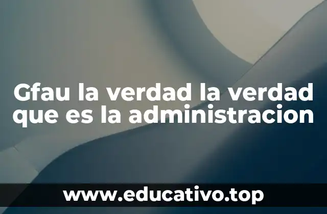 Gfau la verdad la verdad que es la administracion