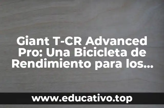 Giant T-CR Advanced Pro: Una Bicicleta de Rendimiento para los Más Exigentes