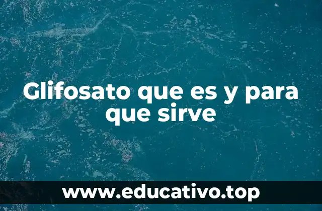 Glifosato que es y para que sirve