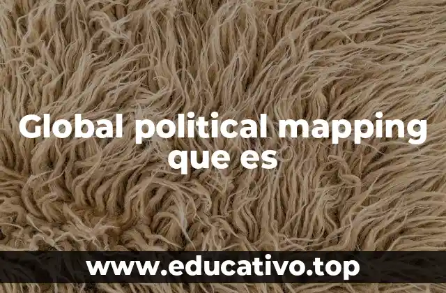 Global political mapping que es
