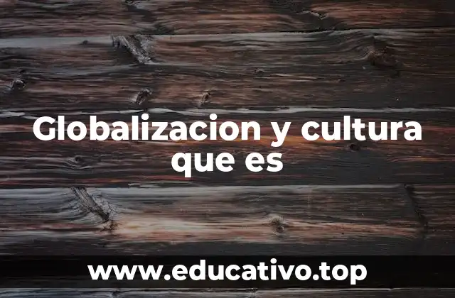 Globalizacion y cultura que es