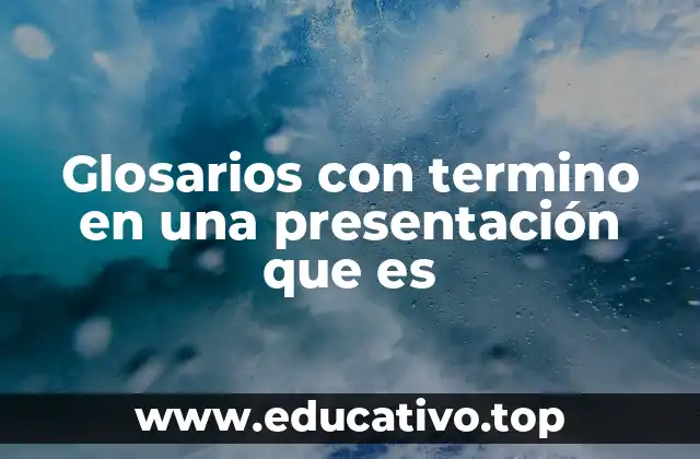 La importancia de los glosarios en presentaciones profesionales