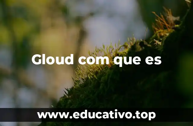 Gloud com que es
