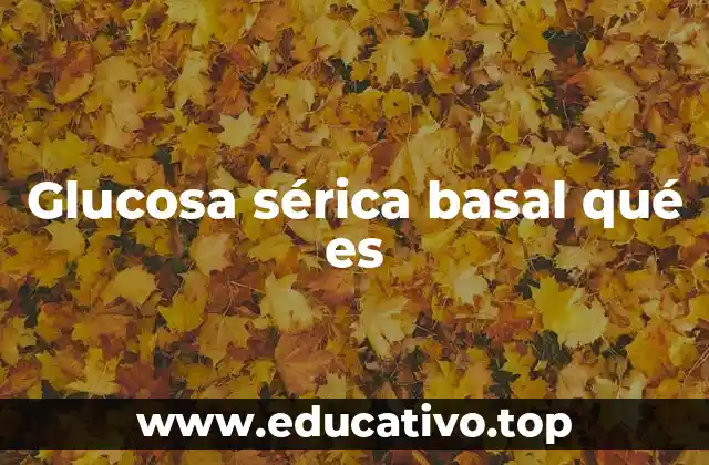 Glucosa sérica basal qué es