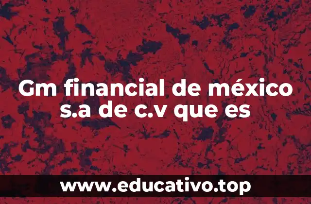 Gm financial de méxico s.a de c.v que es