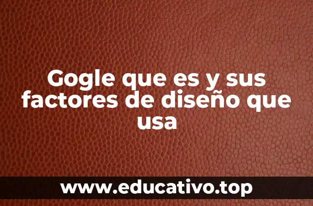 Gogle que es y sus factores de diseño que usa