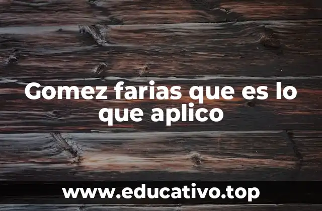 Gomez farias que es lo que aplico