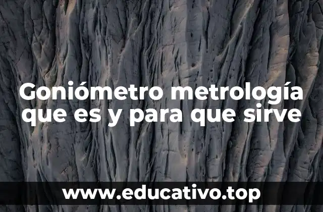 Goniómetro metrología que es y para que sirve