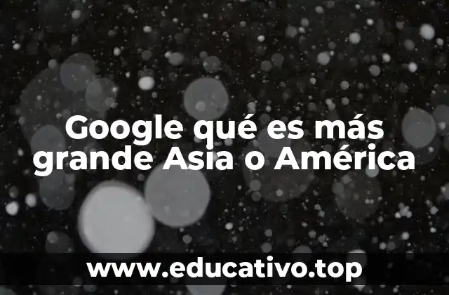 Google qué es más grande Asia o América