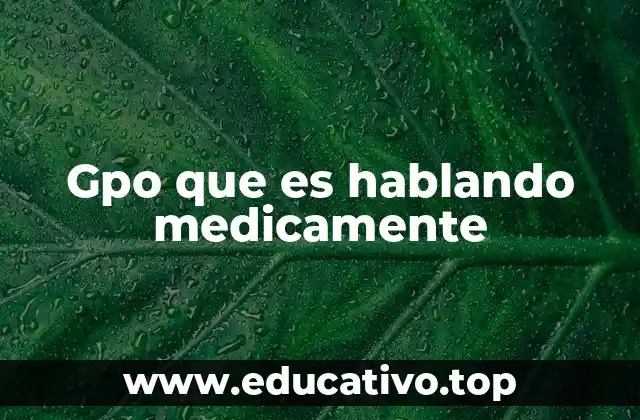 Gpo que es hablando medicamente