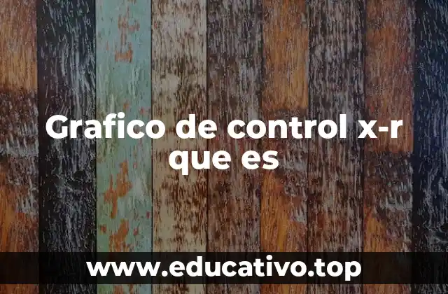 Aplicaciones de los gráficos X-R en el control de procesos