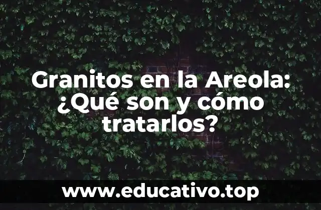 Granitos en la Areola: ¿Qué son y cómo tratarlos?