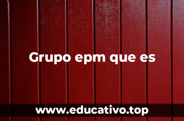 El crecimiento y evolución del Grupo EPM