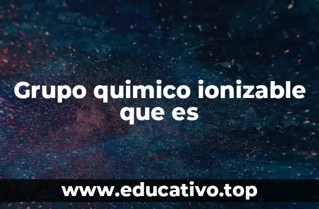 Grupo quimico ionizable que es