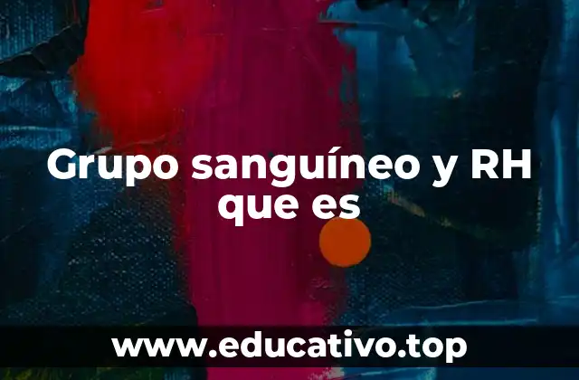 Grupo sanguíneo y RH que es