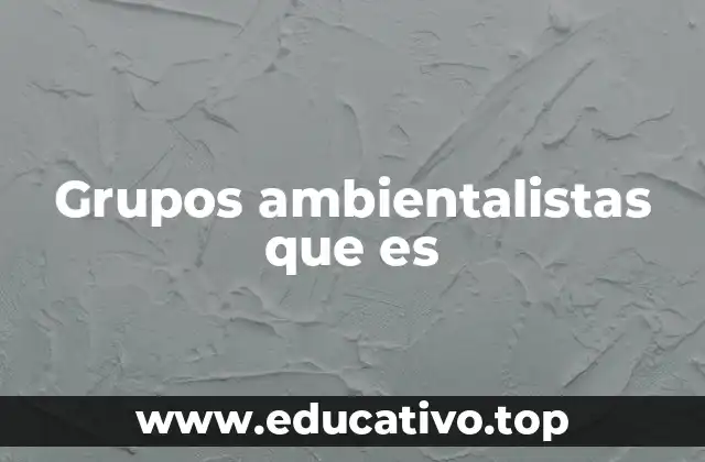 Grupos ambientalistas que es