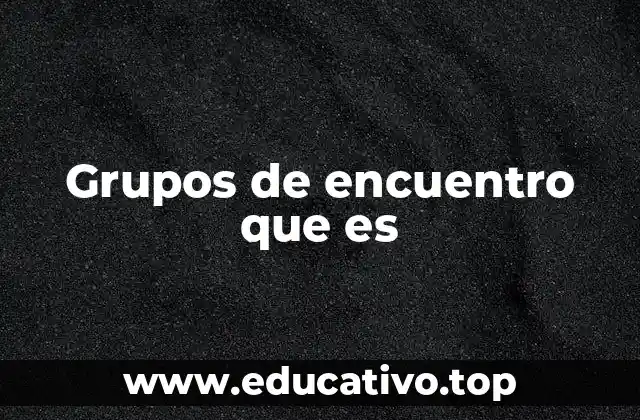 Grupos de encuentro que es