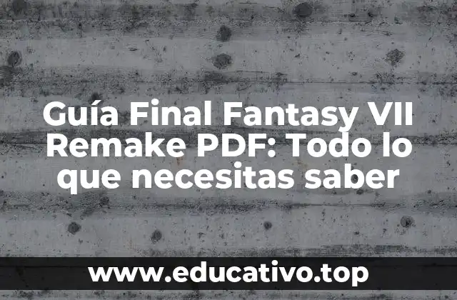 Guía Final Fantasy VII Remake PDF: Todo lo que necesitas saber