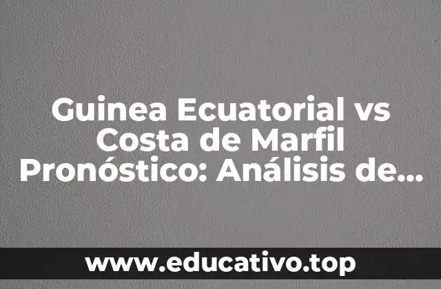 Guinea Ecuatorial vs Costa de Marfil Pronóstico: Análisis de la Partida de Fútbol