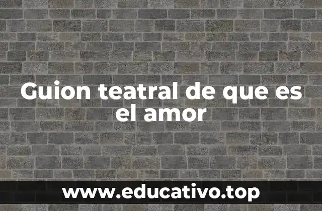 Guion teatral de que es el amor