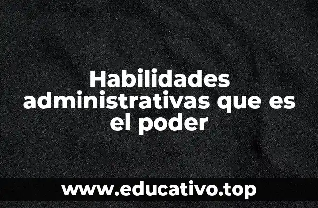 Habilidades administrativas que es el poder