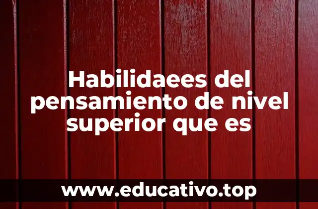 Habilidaees del pensamiento de nivel superior que es