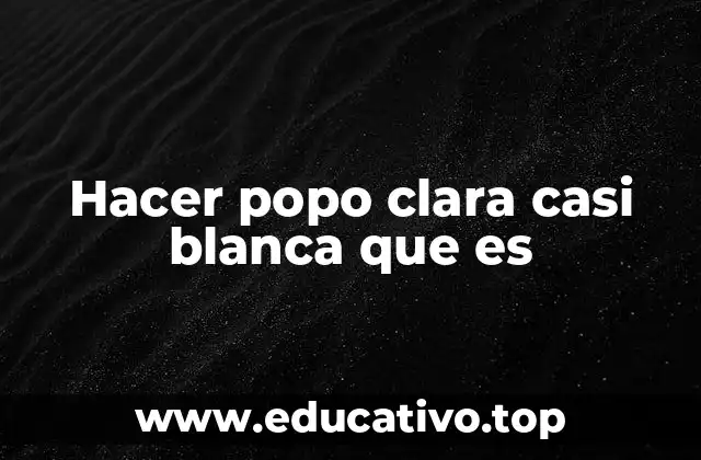 Hacer popo clara casi blanca que es