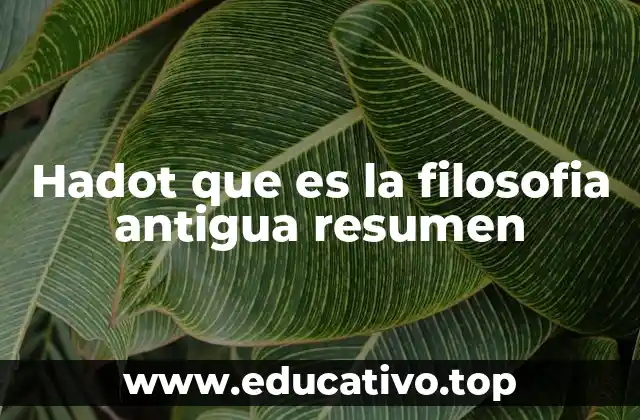 Hadot que es la filosofia antigua resumen