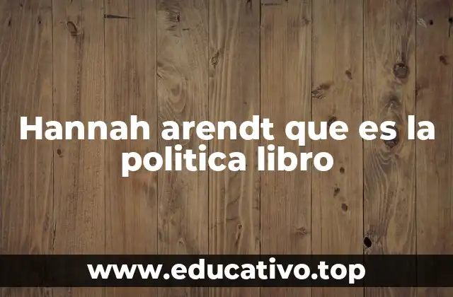 Hannah arendt que es la politica libro