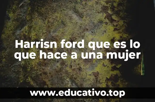 Harrisn ford que es lo que hace a una mujer
