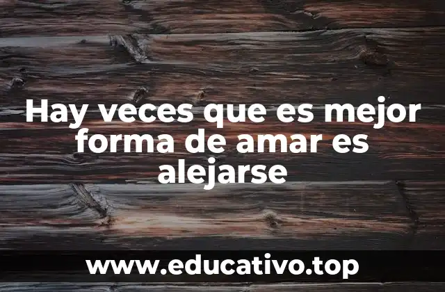 Hay veces que es mejor forma de amar es alejarse