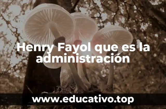 Henry Fayol que es la administración