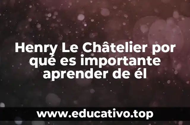 Henry Le Châtelier por qué es importante aprender de él