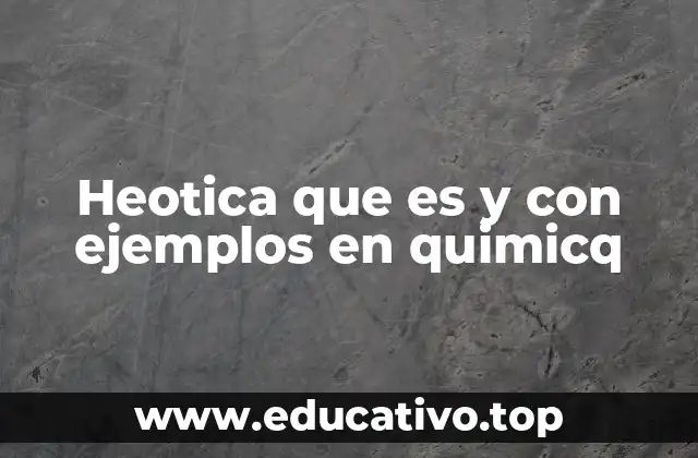 Heotica que es y con ejemplos en quimicq