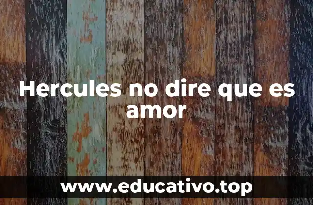 Hercules no dire que es amor