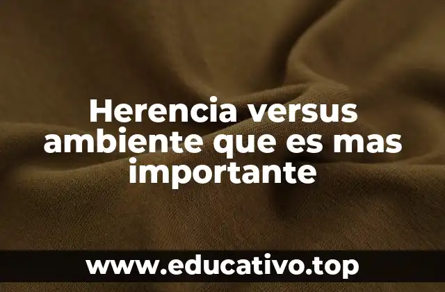 Herencia versus ambiente que es mas importante