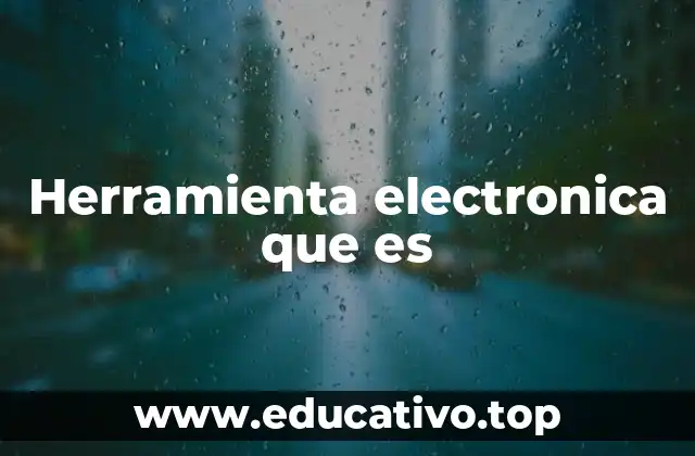 La importancia de las herramientas electrónicas en la vida moderna